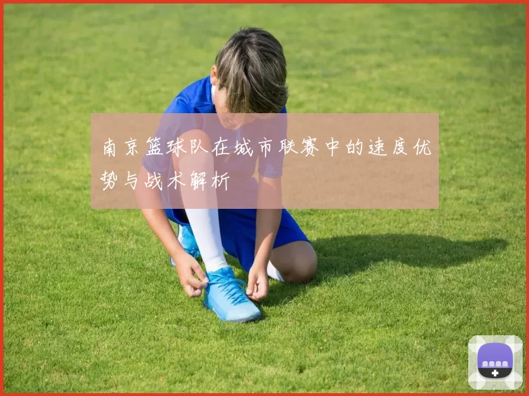 南京篮球队在城市联赛中的速度优势与战术解析