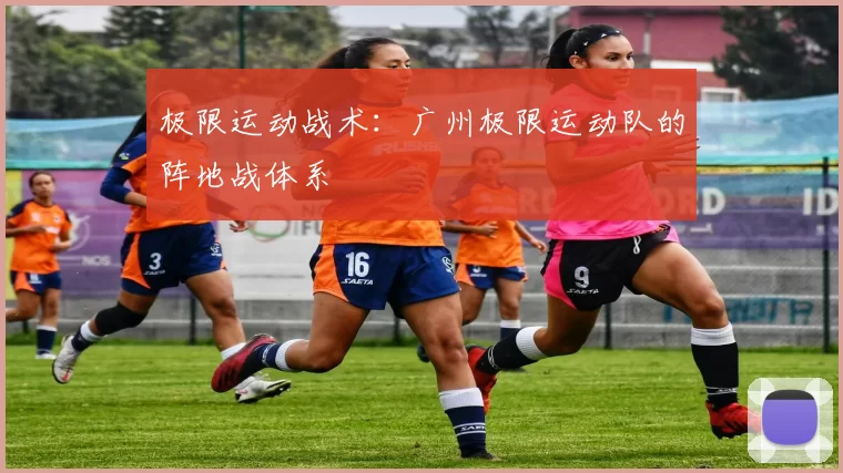 极限运动战术：广州极限运动队的阵地战体系